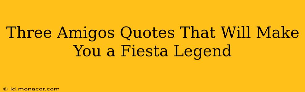 Three Amigos Quotes That Will Make You a Fiesta Legend