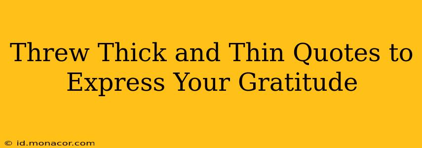 Threw Thick and Thin Quotes to Express Your Gratitude