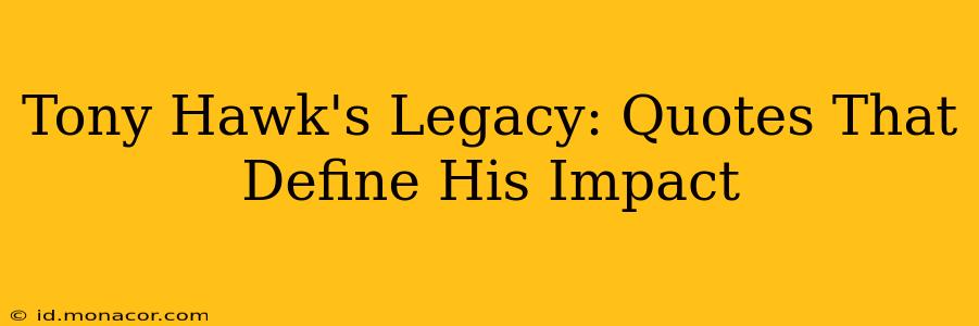 Tony Hawk's Legacy: Quotes That Define His Impact