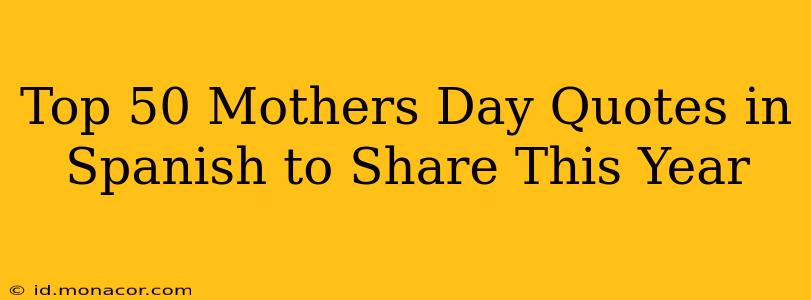 Top 50 Mothers Day Quotes in Spanish to Share This Year