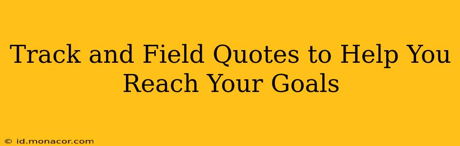 Track and Field Quotes to Help You Reach Your Goals