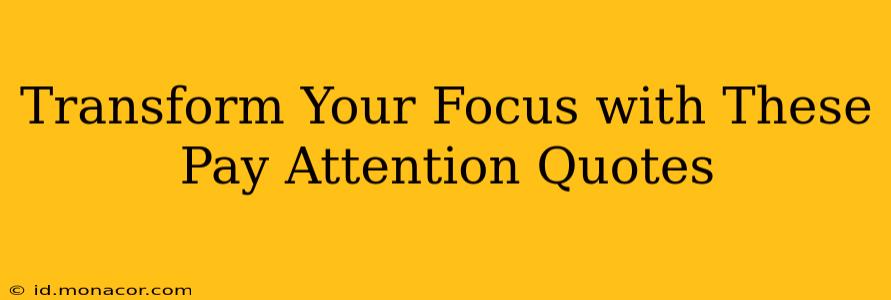 Transform Your Focus with These Pay Attention Quotes