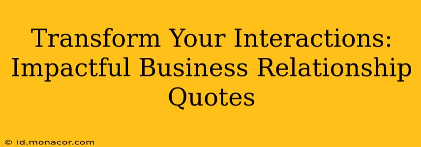 Transform Your Interactions: Impactful Business Relationship Quotes