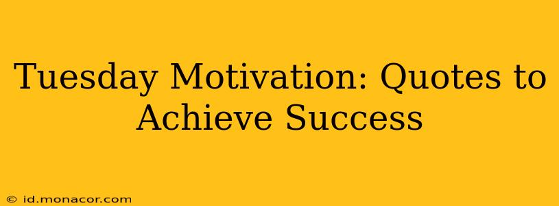 Tuesday Motivation: Quotes to Achieve Success