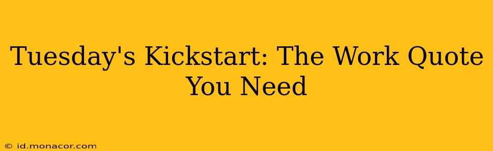 Tuesday's Kickstart: The Work Quote You Need