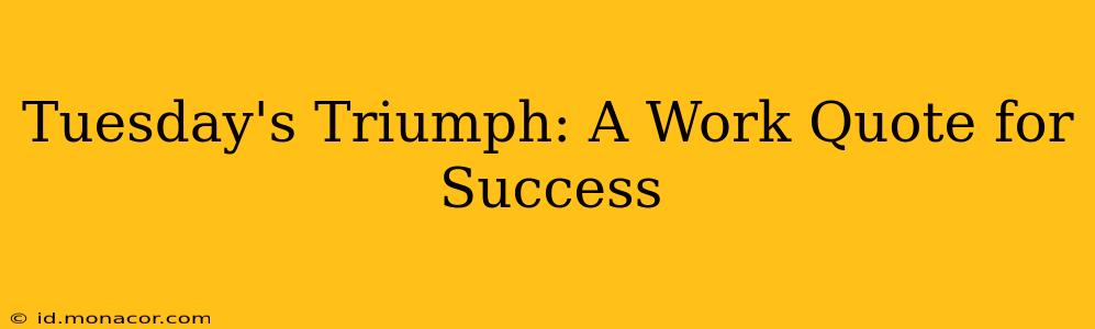 Tuesday's Triumph: A Work Quote for Success