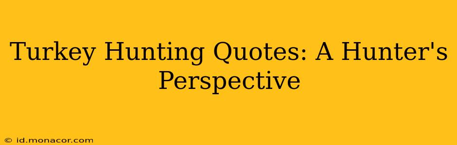 Turkey Hunting Quotes: A Hunter's Perspective