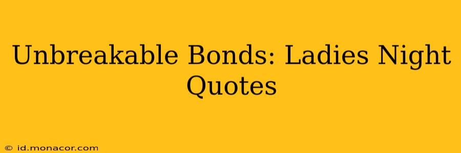 Unbreakable Bonds: Ladies Night Quotes