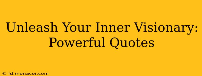 Unleash Your Inner Visionary: Powerful Quotes
