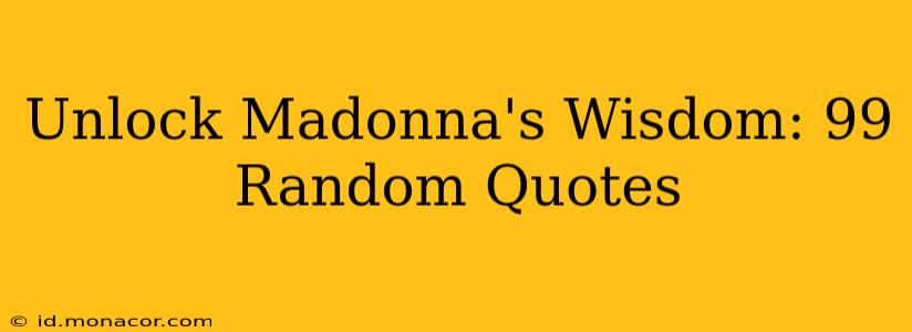 Unlock Madonna's Wisdom: 99 Random Quotes