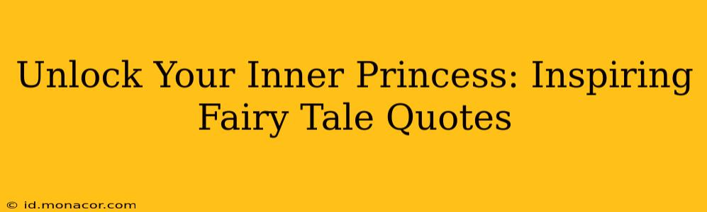 Unlock Your Inner Princess: Inspiring Fairy Tale Quotes