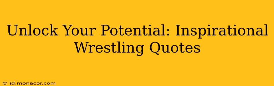Unlock Your Potential: Inspirational Wrestling Quotes