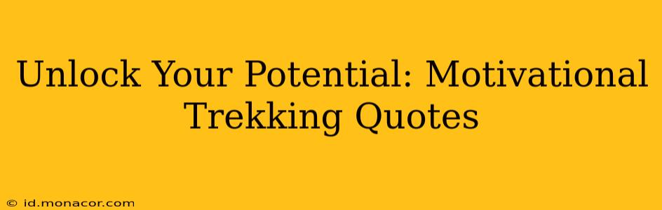 Unlock Your Potential: Motivational Trekking Quotes