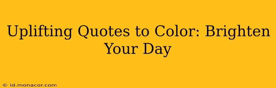 Uplifting Quotes to Color: Brighten Your Day
