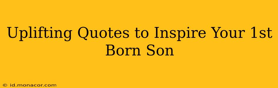 Uplifting Quotes to Inspire Your 1st Born Son