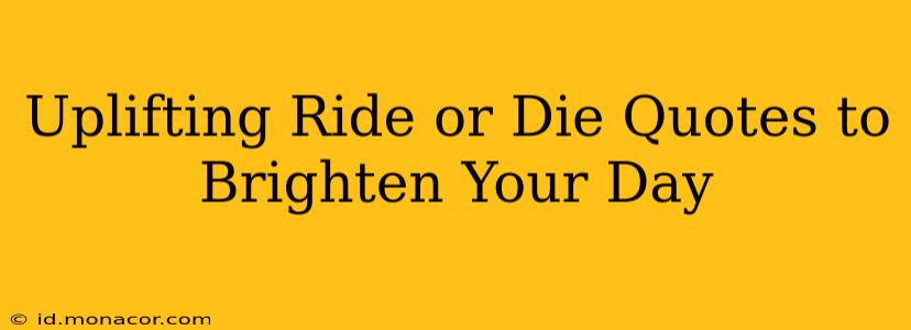 Uplifting Ride or Die Quotes to Brighten Your Day