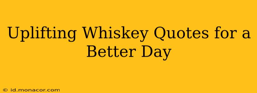 Uplifting Whiskey Quotes for a Better Day