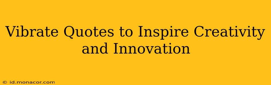 Vibrate Quotes to Inspire Creativity and Innovation