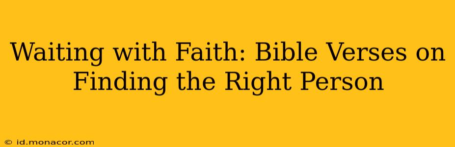 Waiting with Faith: Bible Verses on Finding the Right Person