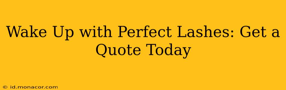 Wake Up with Perfect Lashes: Get a Quote Today