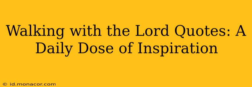 Walking with the Lord Quotes: A Daily Dose of Inspiration