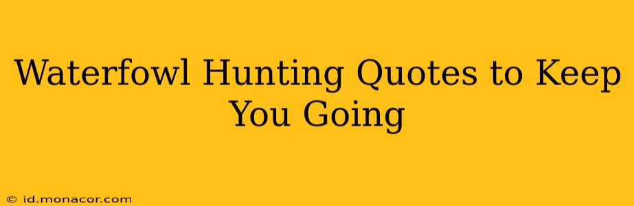 Waterfowl Hunting Quotes to Keep You Going