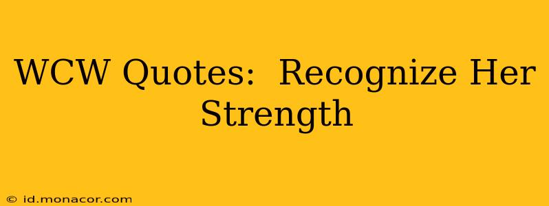 WCW Quotes:  Recognize Her Strength