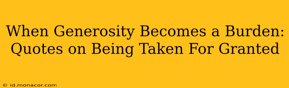 When Generosity Becomes a Burden: Quotes on Being Taken For Granted
