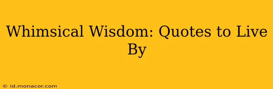 Whimsical Wisdom: Quotes to Live By