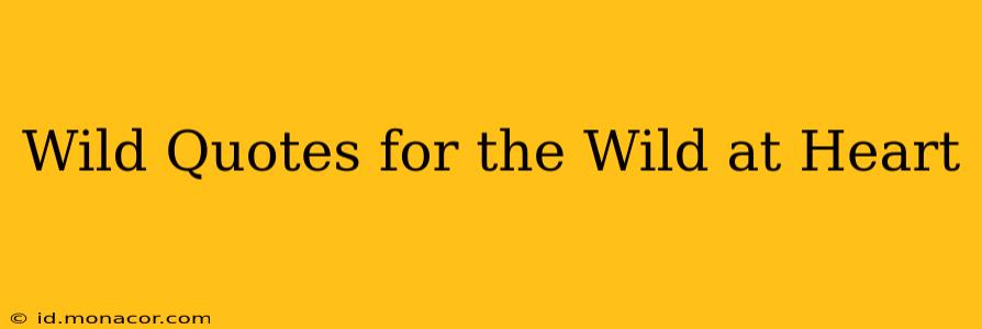 Wild Quotes for the Wild at Heart