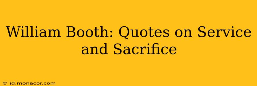 William Booth: Quotes on Service and Sacrifice