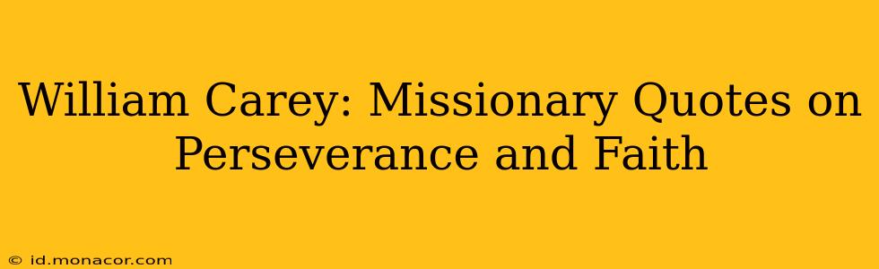 William Carey: Missionary Quotes on Perseverance and Faith