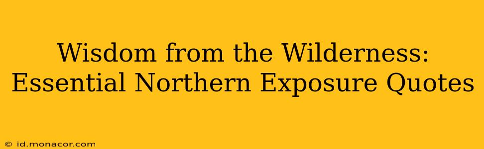 Wisdom from the Wilderness: Essential Northern Exposure Quotes