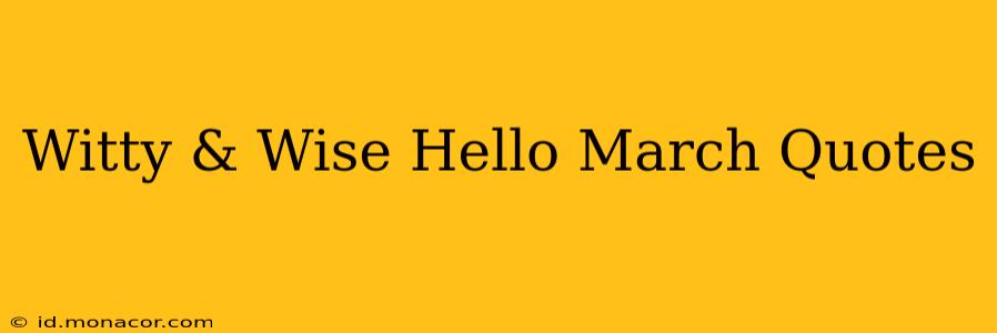Witty & Wise Hello March Quotes
