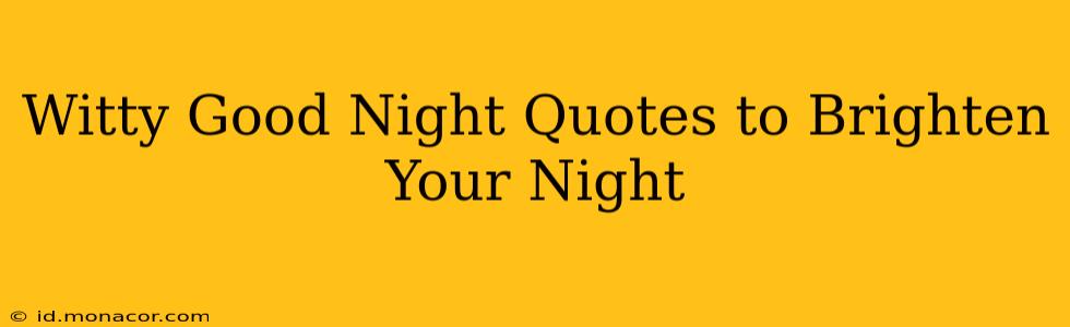 Witty Good Night Quotes to Brighten Your Night