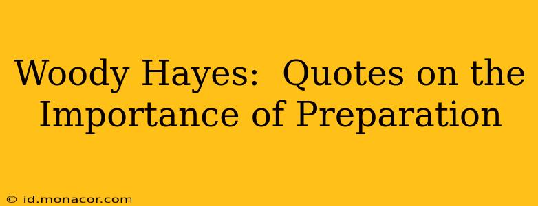 Woody Hayes:  Quotes on the Importance of Preparation