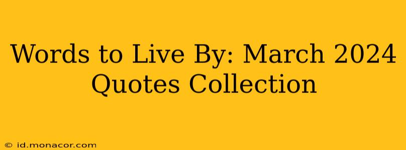 Words to Live By: March 2024 Quotes Collection