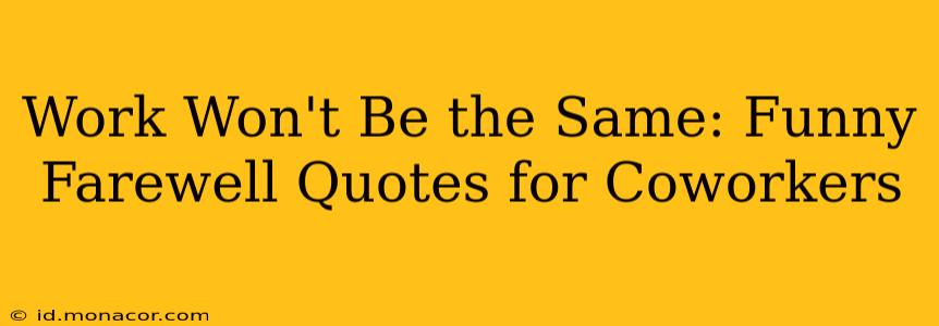 Work Won't Be the Same: Funny Farewell Quotes for Coworkers