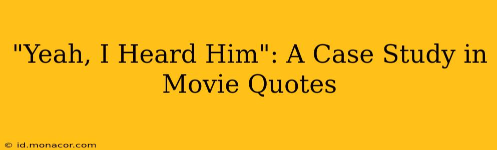 "Yeah, I Heard Him": A Case Study in Movie Quotes