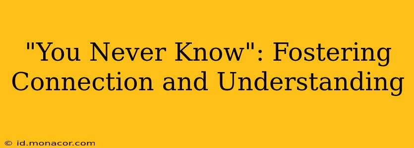 "You Never Know": Fostering Connection and Understanding
