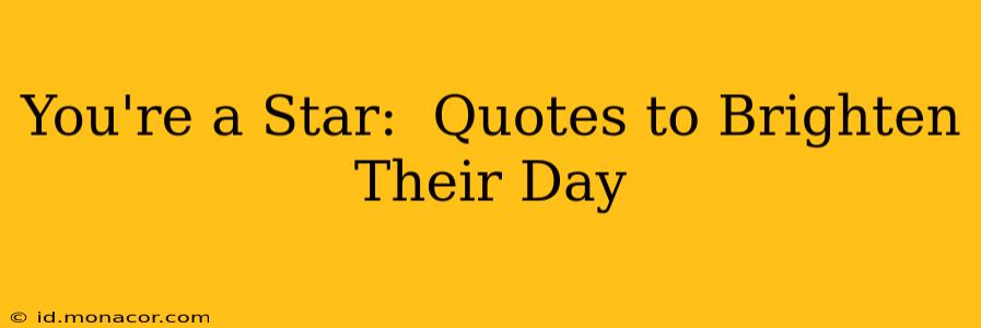 You're a Star:  Quotes to Brighten Their Day