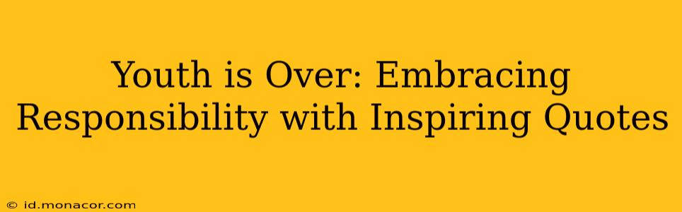Youth is Over: Embracing Responsibility with Inspiring Quotes