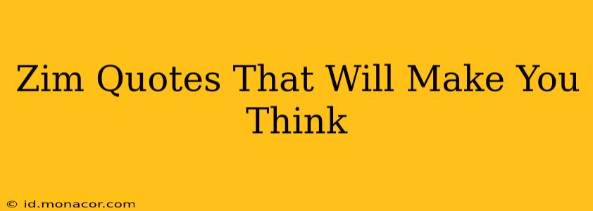 Zim Quotes That Will Make You Think